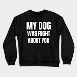 My Dog Was Right About You Crewneck Sweatshirt